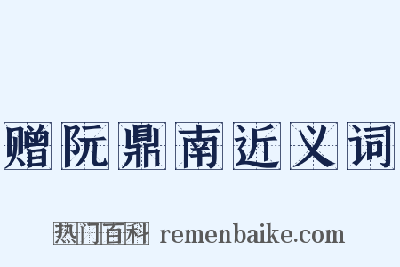 赠阮鼎南近义词是什么意思的图片